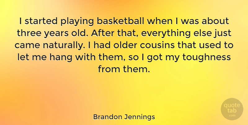 Brandon Jennings Quote About Came, Hang, Older, Playing, Toughness: I Started Playing Basketball When...