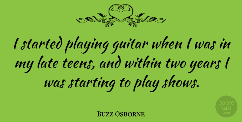 Buzz Osborne Quote About Playing, Starting: I Started Playing Guitar When...