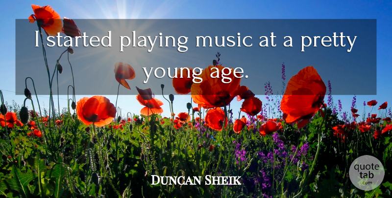 Duncan Sheik Quote About Age, Playing Music, Young: I Started Playing Music At...