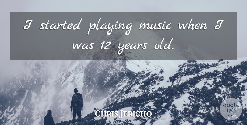 Chris Jericho Quote About Music: I Started Playing Music When...