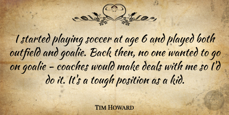 Tim Howard Quote About Age, Both, Coaches, Deals, Outfield: I Started Playing Soccer At...