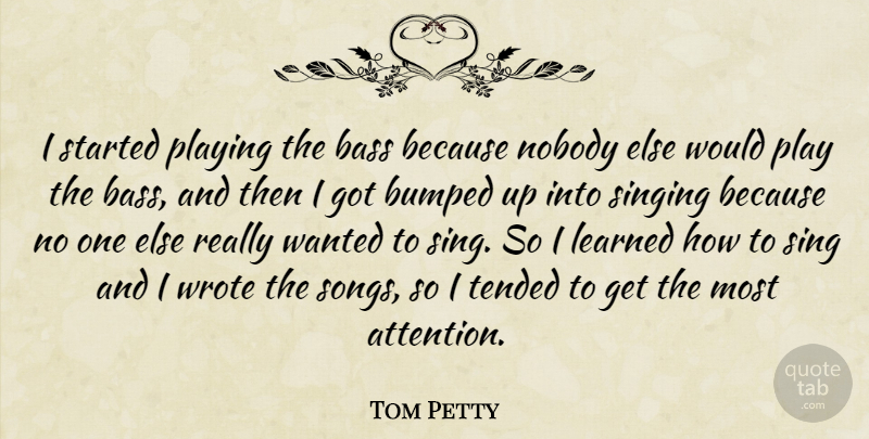 Tom Petty Quote About Song, Play, Singing: I Started Playing The Bass...