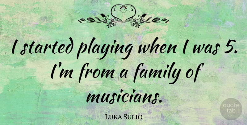Luka Sulic Quote About Family: I Started Playing When I...