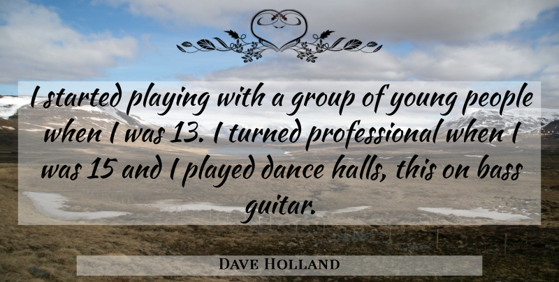 Dave Holland Quote About Bass, People, Played, Playing, Turned: I Started Playing With A...