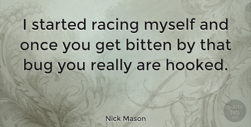 Nick Mason Quote About Racing, Bugs, Hooked: I Started Racing Myself And...