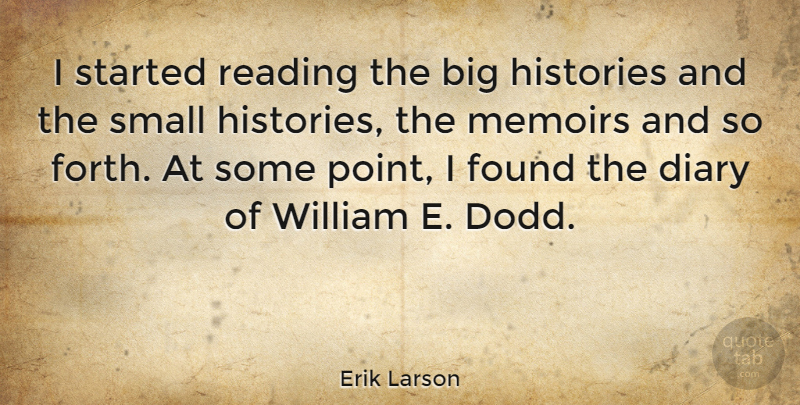 Erik Larson Quote About Reading, Diaries, Bigs: I Started Reading The Big...