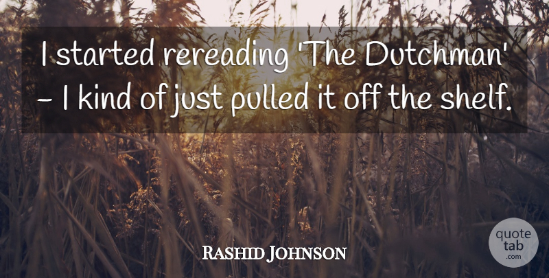 Rashid Johnson Quote About undefined: I Started Rereading The Dutchman...