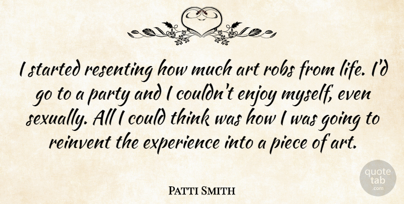 Patti Smith Quote About Art, Thinking, Pieces: I Started Resenting How Much...