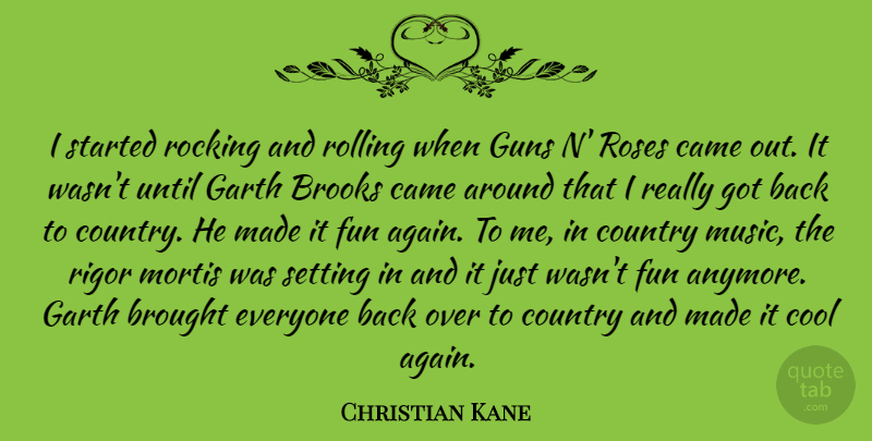Christian Kane Quote About Brooks, Brought, Came, Cool, Country: I Started Rocking And Rolling...