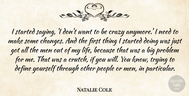 Natalie Cole Quote About Define, Life, Men, People, Problem: I Started Saying I Dont...