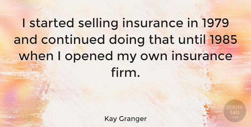 Kay Granger Quote About Selling, Firm, My Own: I Started Selling Insurance In...