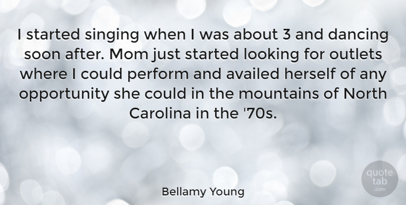 Bellamy Young Quote About Carolina, Herself, Looking, Mom, North: I Started Singing When I...
