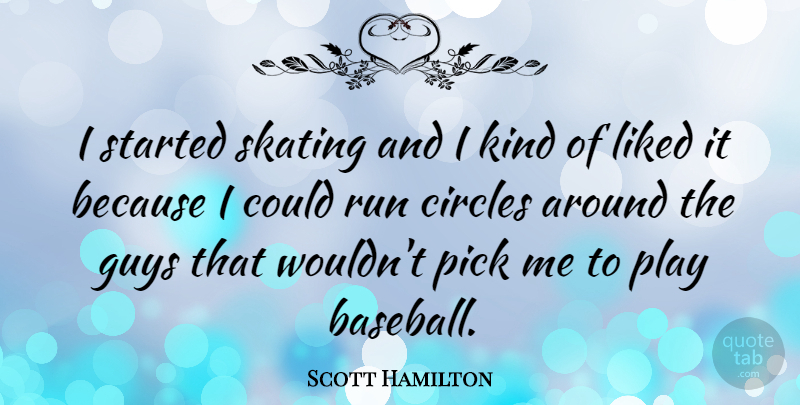 Scott Hamilton Quote About Sports, Baseball, Running: I Started Skating And I...