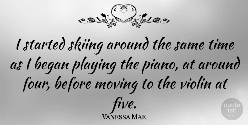 Vanessa Mae Quote About Moving, Piano, Four: I Started Skiing Around The...