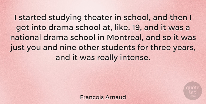 Francois Arnaud Quote About National, Nine, School, Students, Theater: I Started Studying Theater In...