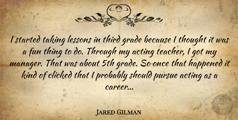 Jared Gilman Quote About Teacher, Fun, Careers: I Started Taking Lessons In...