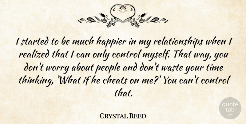 Crystal Reed Quote About Thinking, Control Myself, Worry: I Started To Be Much...