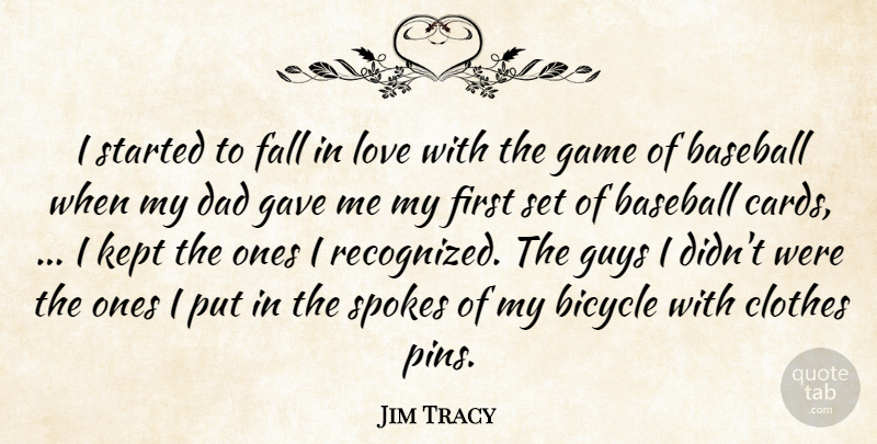 Jim Tracy Quote About Baseball, Bicycle, Clothes, Dad, Fall: I Started To Fall In...