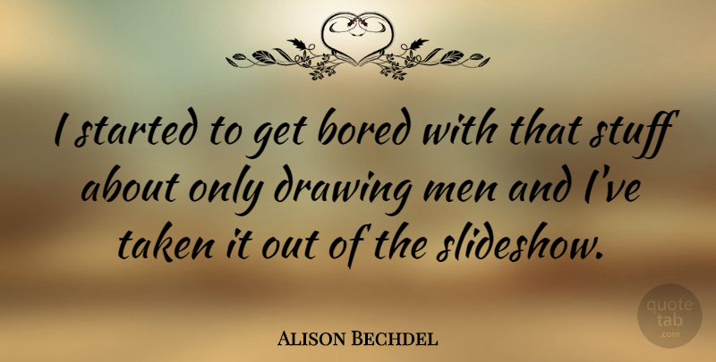 Alison Bechdel Quote About Taken, Men, Drawing: I Started To Get Bored...