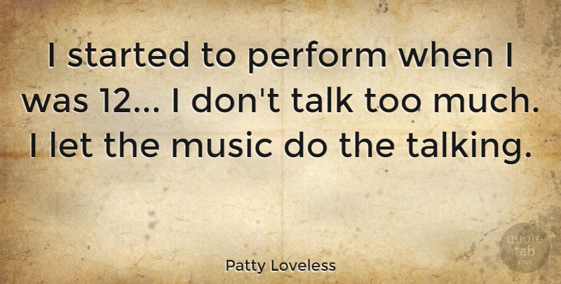 Patty Loveless Quote About Music, Perform: I Started To Perform When...