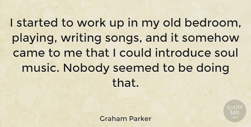 Graham Parker Quote About Song, Writing, Soul: I Started To Work Up...