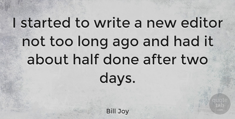 Bill Joy Quote About Writing, Long Ago, Editors: I Started To Write A...