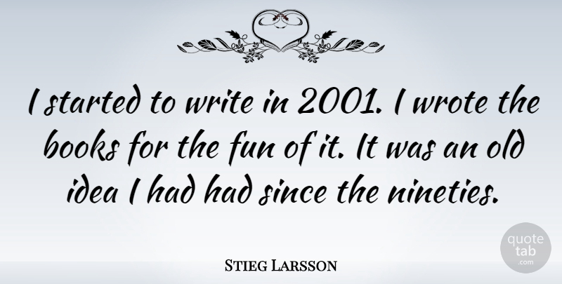 Stieg Larsson Quote About Since: I Started To Write In...