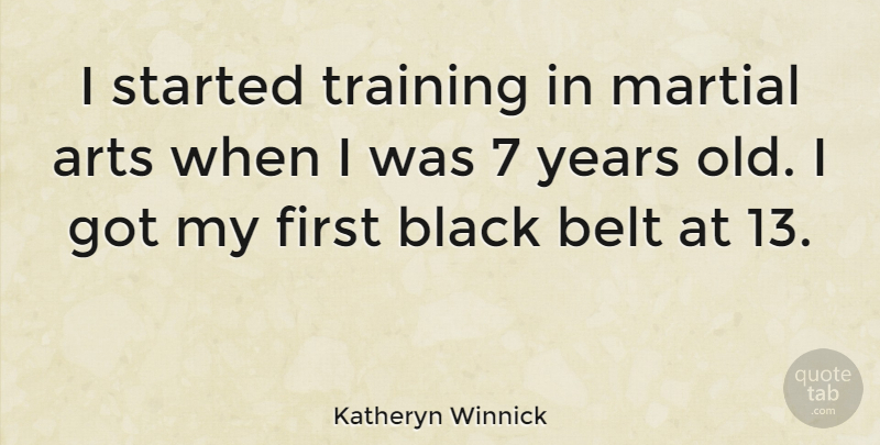 Katheryn Winnick Quote About Belt, Martial: I Started Training In Martial...