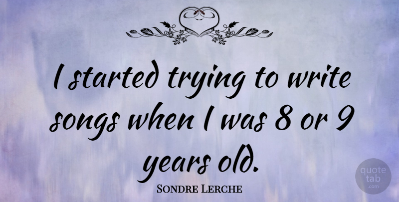 Sondre Lerche Quote About Song, Writing, Years: I Started Trying To Write...