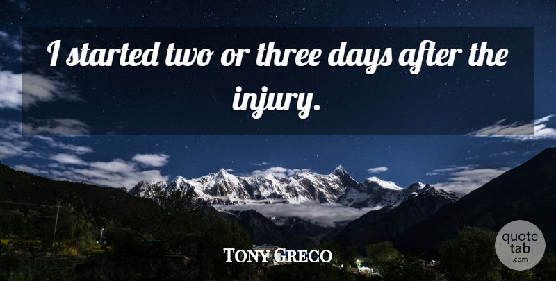 Tony Greco Quote About Days, Three: I Started Two Or Three...