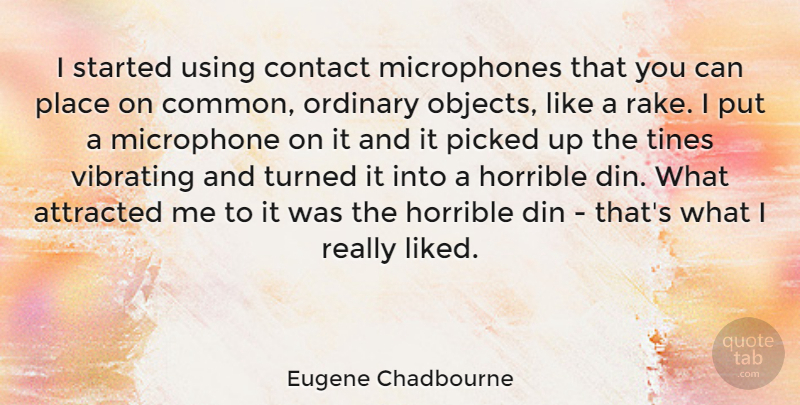 Eugene Chadbourne Quote About Rakes, Ordinary, Common: I Started Using Contact Microphones...