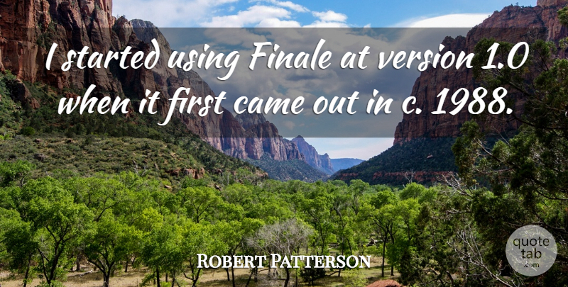 Robert Patterson Quote About American Soldier, Came, Finale, Using, Version: I Started Using Finale At...