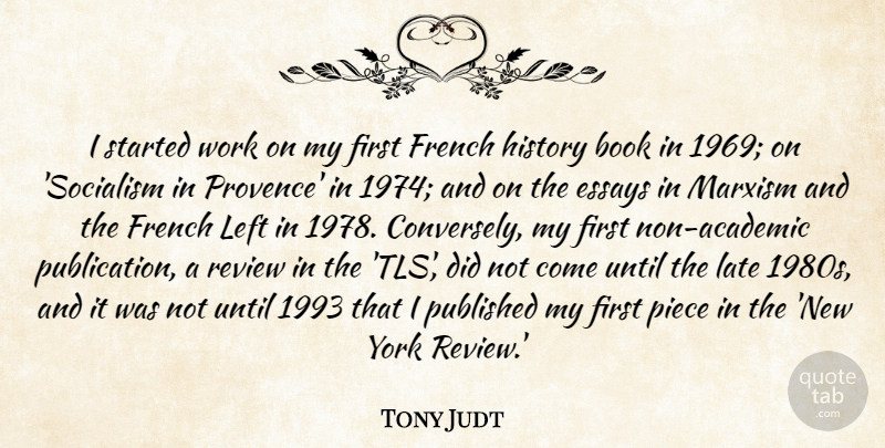 Tony Judt Quote About New York, Book, Pieces: I Started Work On My...