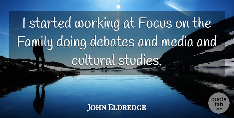 John Eldredge Quote About Cultural, Debates, Family: I Started Working At Focus...