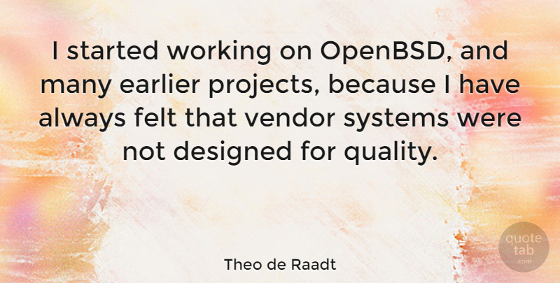 Theo de Raadt Quote About Designed, Earlier, Felt, Systems: I Started Working On Openbsd...