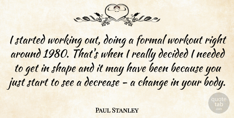 Paul Stanley Quote About Workout, Work Out, Body: I Started Working Out Doing...