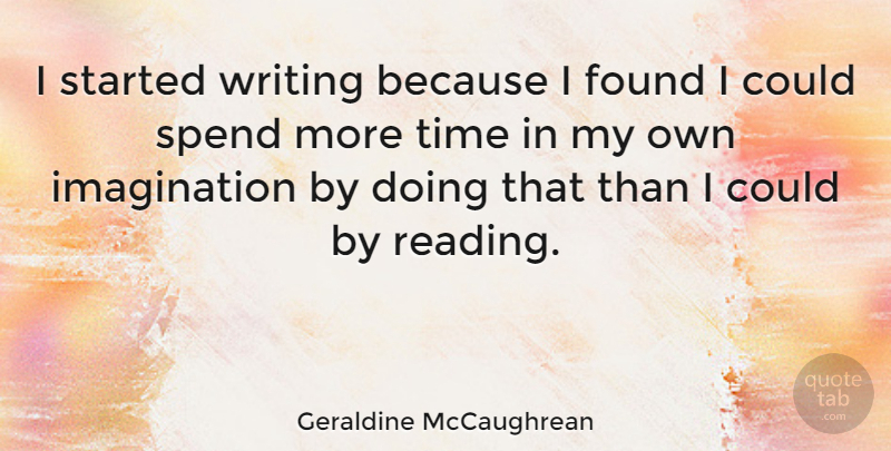 Geraldine McCaughrean Quote About Found, Imagination, Time: I Started Writing Because I...