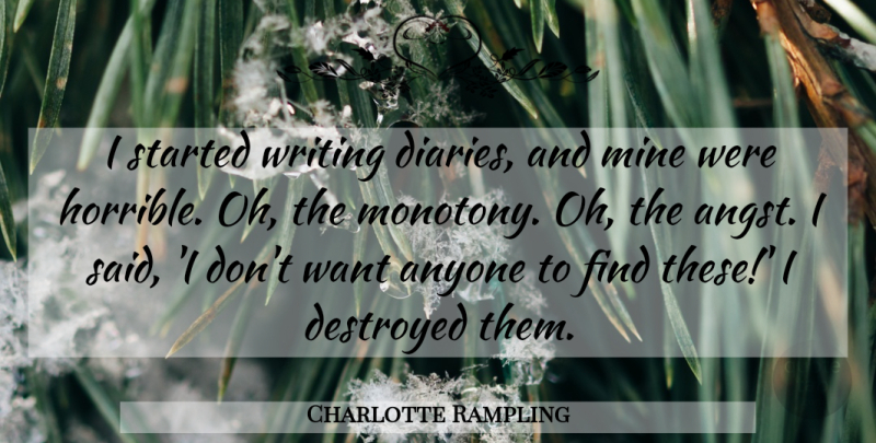 Charlotte Rampling Quote About Anyone, Destroyed, Mine: I Started Writing Diaries And...