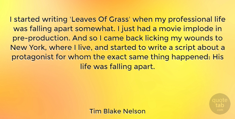 Tim Blake Nelson Quote About Apart, Came, Exact, Licking, Life: I Started Writing Leaves Of...