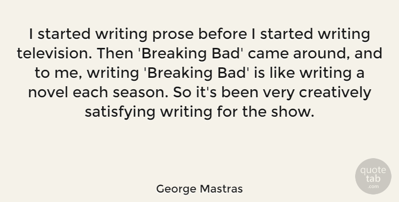 George Mastras Quote About Came, Creatively, Prose, Satisfying: I Started Writing Prose Before...