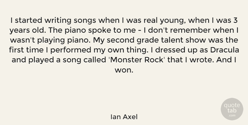 Ian Axel Quote About Dracula, Dressed, Grade, Performed, Piano: I Started Writing Songs When...