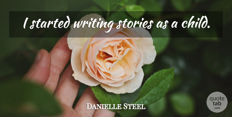 Danielle Steel Quote About Children, Writing, Writing Stories: I Started Writing Stories As...