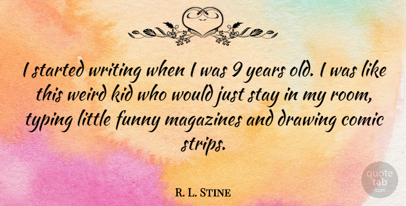 R. L. Stine Quote About Kids, Writing, Years: I Started Writing When I...