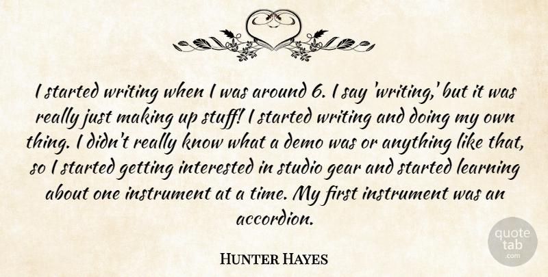 Hunter Hayes Quote About Writing, Gears, Stuff: I Started Writing When I...
