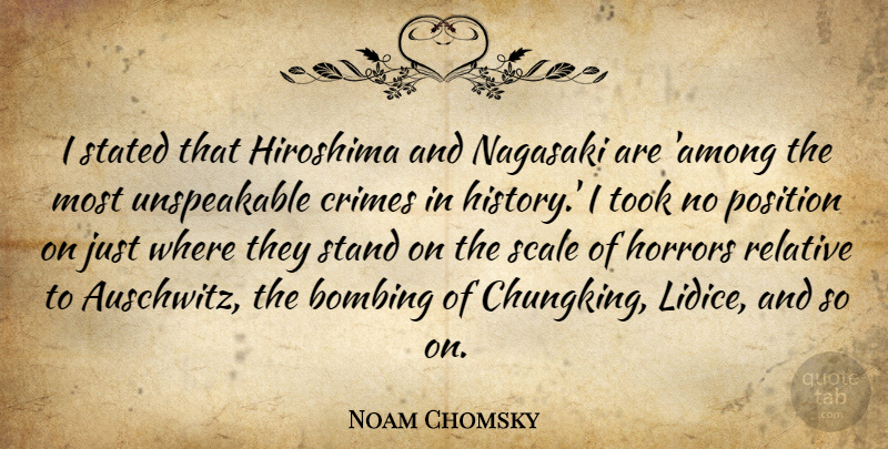 Noam Chomsky Quote About Bombing, Crimes, History, Horrors, Position: I Stated That Hiroshima And...