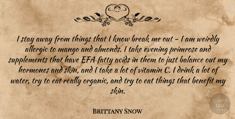 Brittany Snow Quote About Allergic, Benefit, Break, Drink, Eat: I Stay Away From Things...