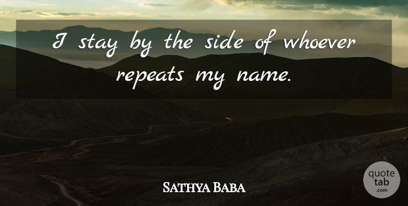 Sathya Baba Quote About Side, Stay, Whoever: I Stay By The Side...