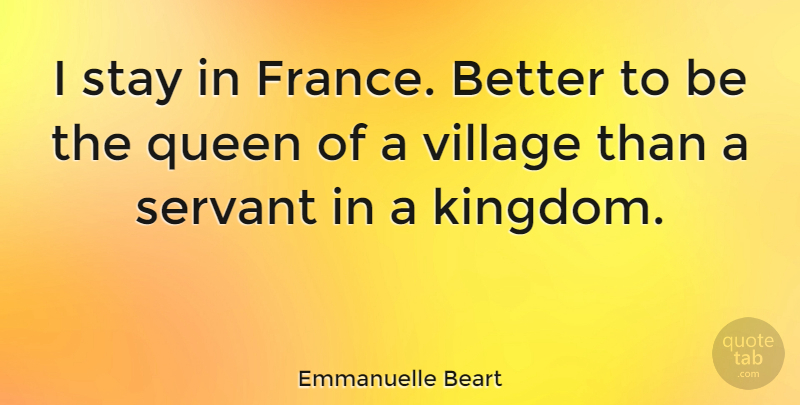 Emmanuelle Beart Quote About Queens, Kingdoms, France: I Stay In France Better...