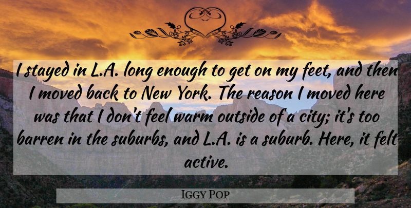 Iggy Pop Quote About New York, Cities, Feet: I Stayed In La Long...