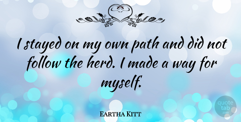 Eartha Kitt Quote About Way, Path, Made: I Stayed On My Own...